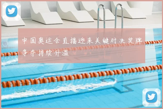 中国奥运会直播迎来关键对决奖牌争夺持续升温