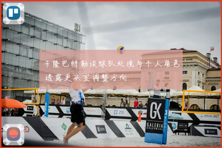 卡隆巴特勒谈球队处境与个人角色 透露更衣室调整方向