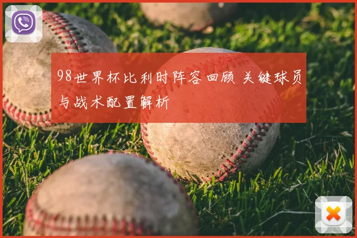 98世界杯比利时阵容回顾 关键球员与战术配置解析