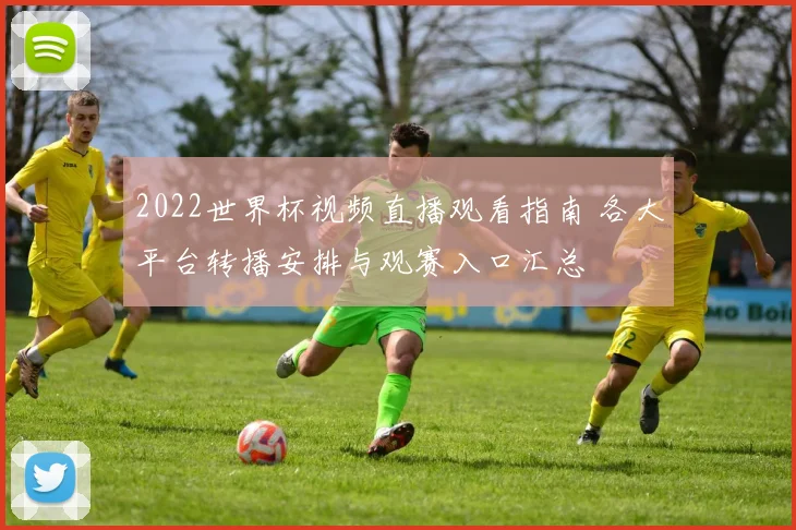 2022世界杯视频直播观看指南 各大平台转播安排与观赛入口汇总