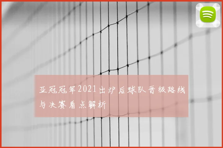 亚冠冠军2021出炉后球队晋级路线与决赛看点解析