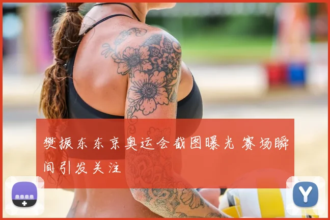 樊振东东京奥运会截图曝光 赛场瞬间引发关注