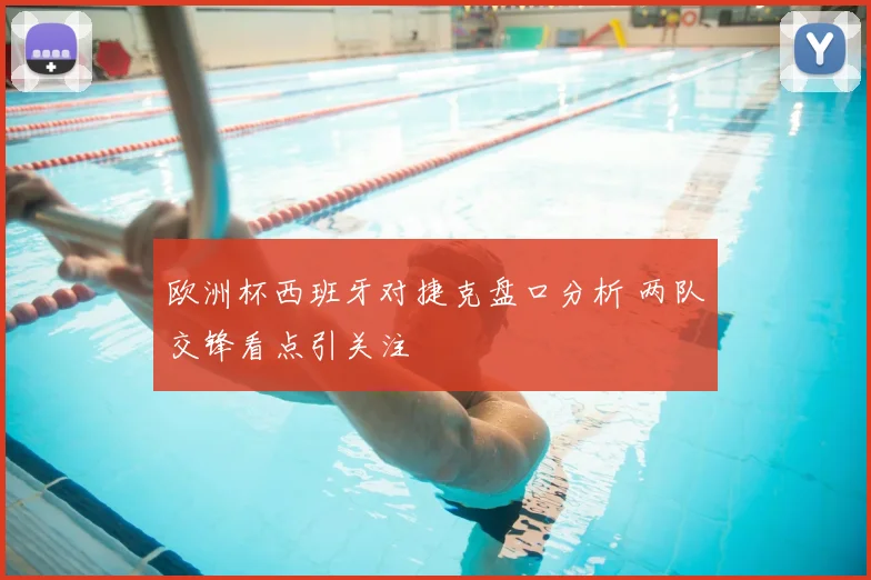 欧洲杯西班牙对捷克盘口分析 两队交锋看点引关注