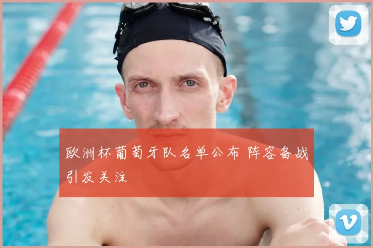 欧洲杯葡萄牙队名单公布 阵容备战引发关注