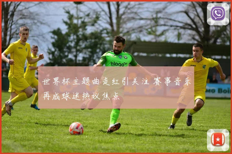 世界杯主题曲走红引关注 赛事音乐再成球迷热议焦点