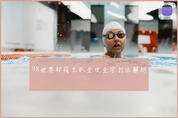 98世界杯荷兰队全攻全守打法解析