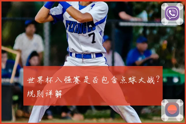 世界杯八强赛是否包含点球大战？规则详解