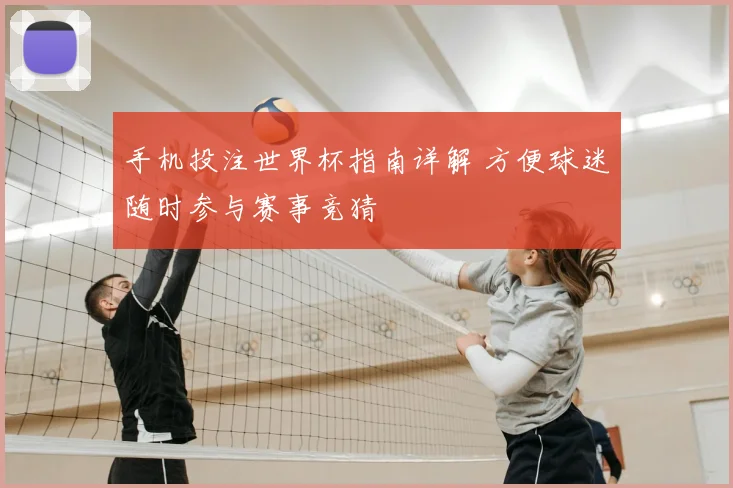 手机投注世界杯指南详解 方便球迷随时参与赛事竞猜