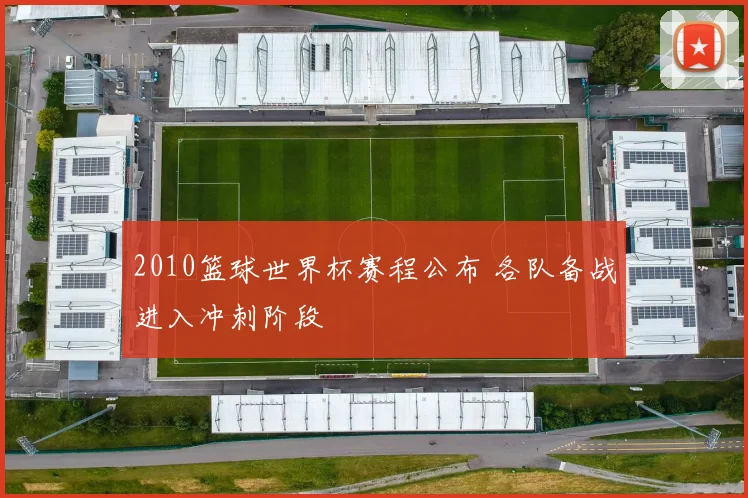 2010篮球世界杯赛程公布 各队备战进入冲刺阶段