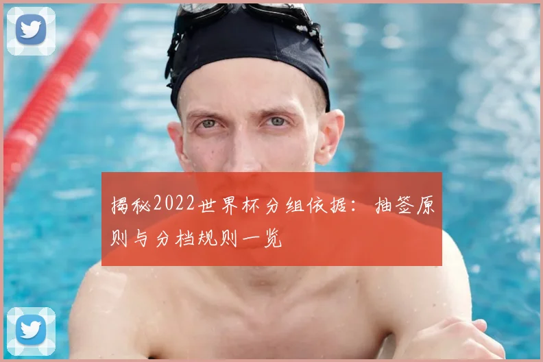 揭秘2022世界杯分组依据：抽签原则与分档规则一览